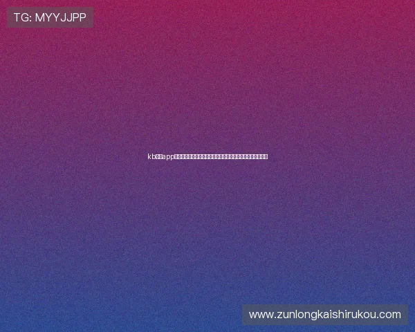 kb体育app下载安装流程详解,助你畅享世界杯期间的高清赛事直播体验 kb体育app下载安装流程详解,助你畅享世界杯期间的高清赛事直播体验
